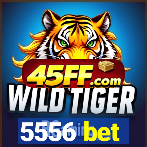 5556 bet